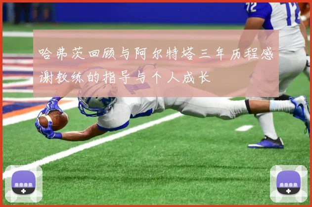 哈弗茨回顾与阿尔特塔三年历程感谢教练的指导与个人成长