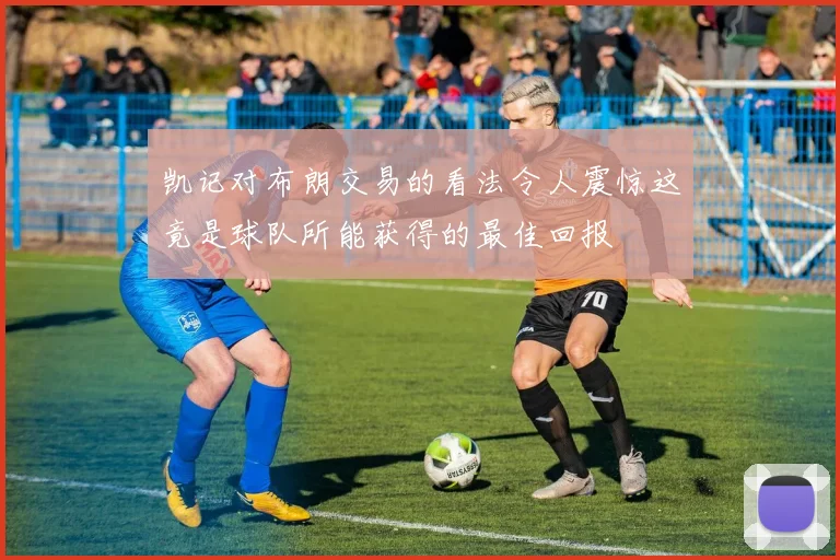 凯记对布朗交易的看法令人震惊这竟是球队所能获得的最佳回报