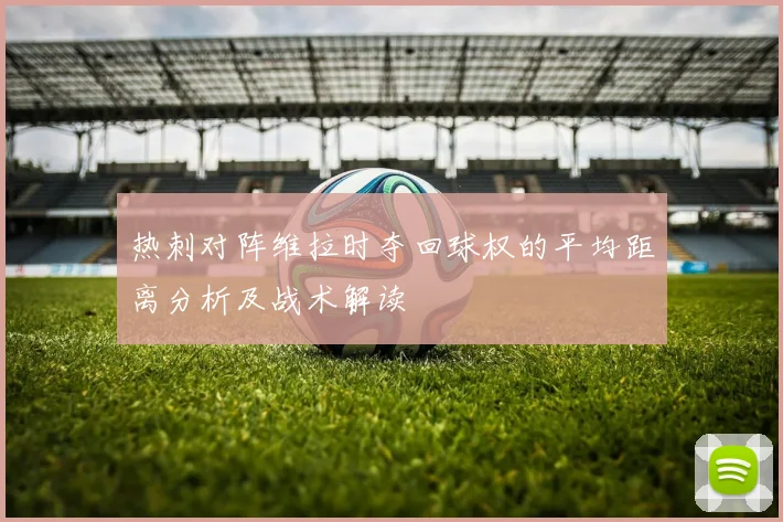 热刺对阵维拉时夺回球权的平均距离分析及战术解读